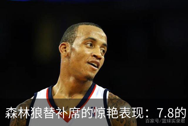 森林狼替补席的惊艳表现：7.8的EPM数据引人注目